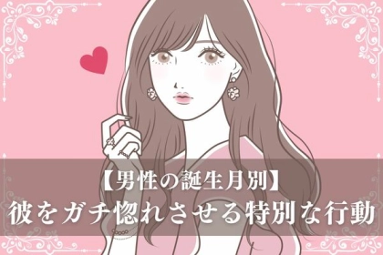 【男性の誕生月】でわかる！男をガチ惚れさせる「特別な行動」＜１～６月＞