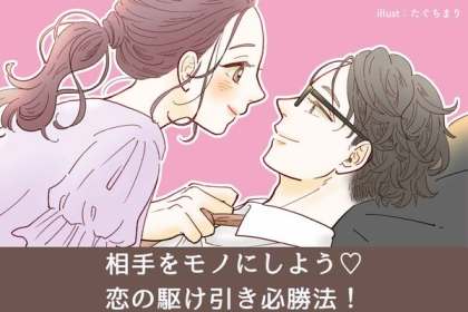 相手をモノにしよう♡恋の駆け引き必勝法！