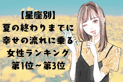 【星座別】夏の終わりまでに、幸せの流れに乗る女性ランキング＜第１位～第３位＞