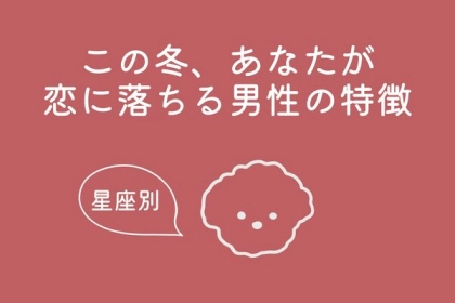 【星座別】この冬、あなたが恋に落ちる男性の特徴＜てんびん～うお座＞