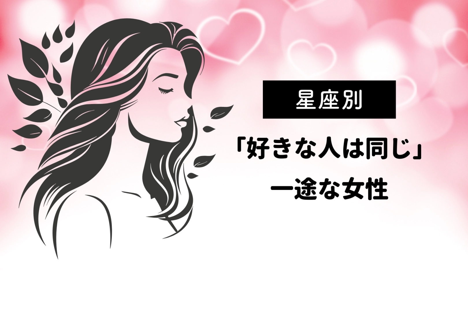 【星座別】「好きな人が変わらない...」一途な女性ランキング＜第１位～第３位＞