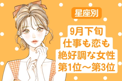 【星座別】9月下旬、仕事も恋も絶好調な女性ランキング＜第１位～第３位＞