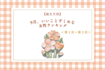 【誕生月別】9月、いいことずくめな女性ランキング＜第１位～第３位＞