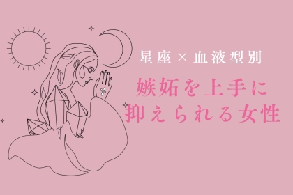 【星座x血液型別】嫉妬を上手に抑えられる女性ランキング＜第１位～第３位＞