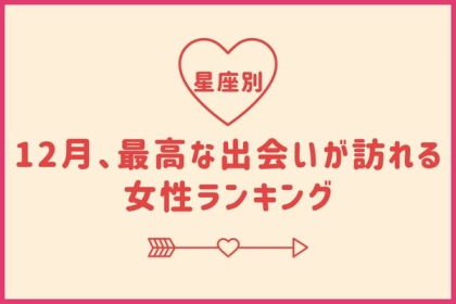 【星座別】１２月、最高の出会いが訪れる女性ランキング＜第１～３位＞