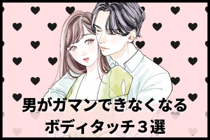 「そんな距離で来られたら無理///」男が本能を抑えきれなくなるボディタッチ