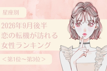 【星座別】2026年９月後半、恋の転機が訪れる女性ランキング＜第１位〜第３位＞