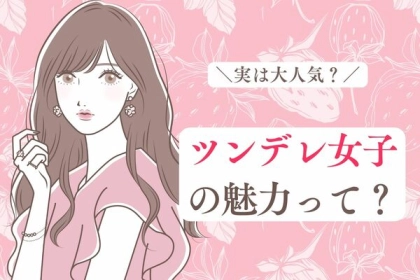 男性から大人気！【ツンデレ女子の魅力】とは？第３位：素直になれない可愛さ、第２位：意外性、第１位は...？