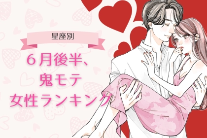 【星座別】６月後半、鬼モテ女性ランキング！＜第１位～第３位＞