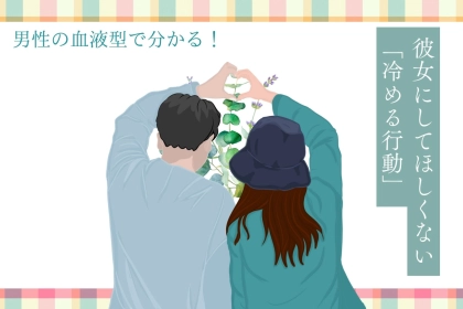 男性の血液型でわかる！彼女にしてほしくない「冷める行動」＜A型・AB型＞