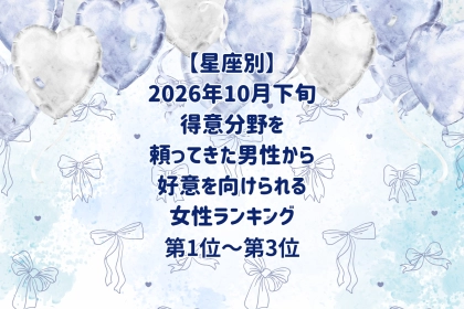 【星座別】2026年10月下旬、得意分野を頼ってきた男性から好意を向けられる女性ランキング＜第１位～第３位＞