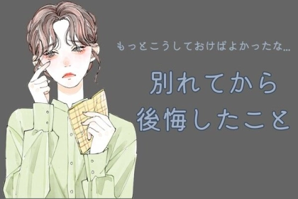 もっとこうするべきだったよね...別れてから後悔したこと＜第１位～第３位＞