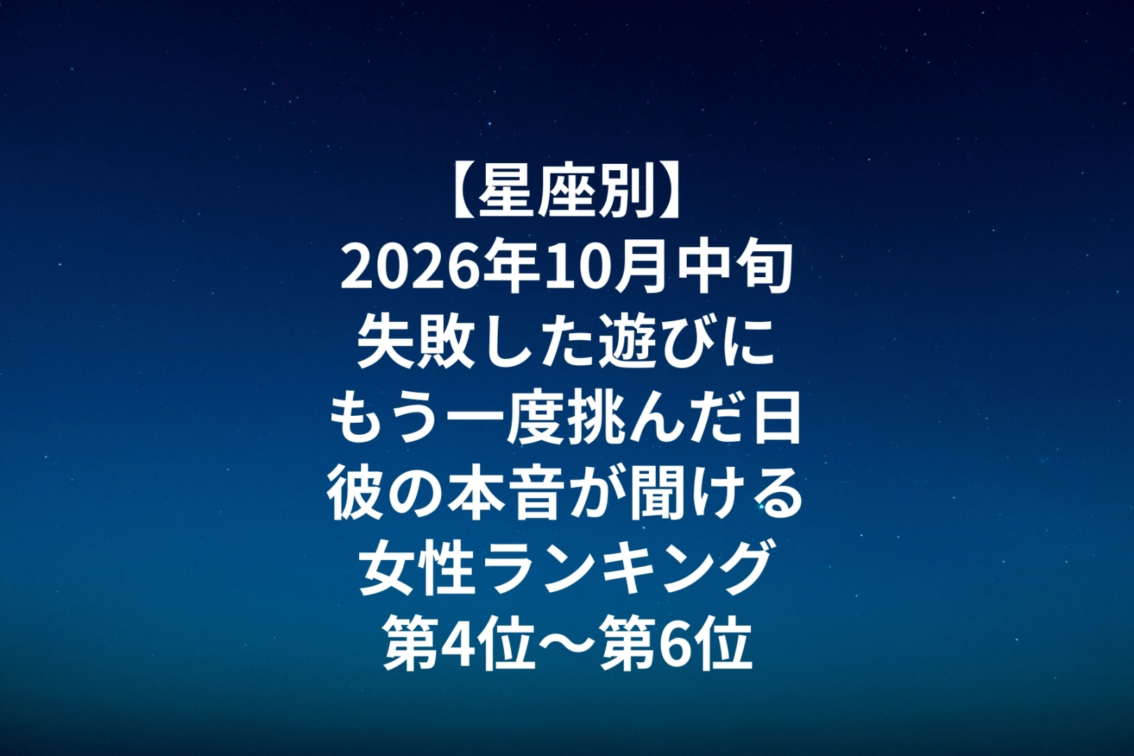 【星座別】2026年10月中旬、失敗した遊びにもう一度挑んだ日、彼の本音が聞ける女性ランキング<第4位~第6位>