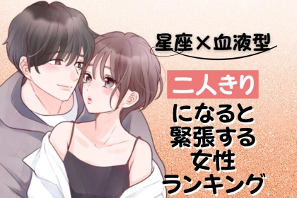 【星座x血液型別】二人きりになると緊張する女性ランキング＜第１位～第３位＞