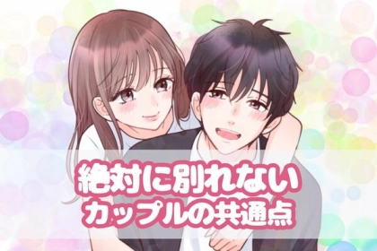 「ズバリ、長続きする秘訣はコレ」絶対に別れないカップルの共通点３選
