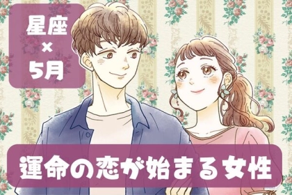 【星座別】幸せはすぐそこに！「５月、運命の恋がはじまる女性」ランキング ＜第１位～第３位＞