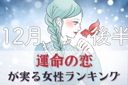 【星座別】１２月後半、運命の恋が叶う女性ランキング＜第４位～第６位＞