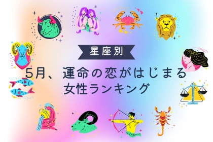 【星座別】５月、運命の恋がはじまる女性ランキング＜第４位～第６位＞