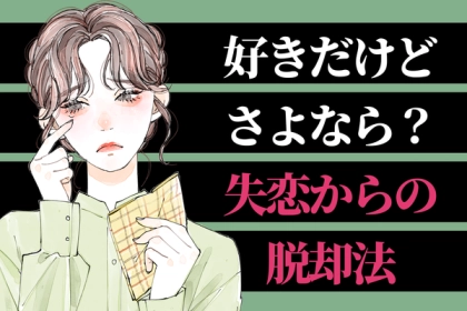 好きだけどさよなら？【失恋からの脱却法】第３位：イライラ点探し、第２位：忘れる宣言、第１位は...？