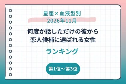 【星座×血液型別】2026年11月、何度か話しただけの彼から恋人候補に選ばれる女性ランキング＜第１位～第３位＞