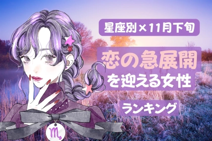 【星座別】１１月下旬、恋の急展開を迎える女性ランキング＜第１位～第３位＞
