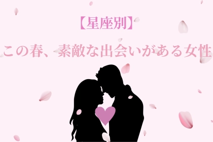 【星座別】この春、素敵な出会いが待っている女性ランキング＜第１位～第３位＞