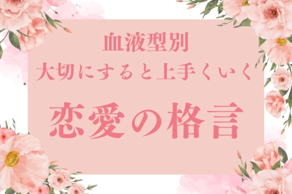 【血液型別】大切にすると上手くいく「恋愛の格言」＜O型・B型＞