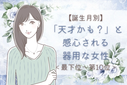 【誕生月別】「天才かも？」と感心される器用な女性ランキング＜最下位～第１０位＞