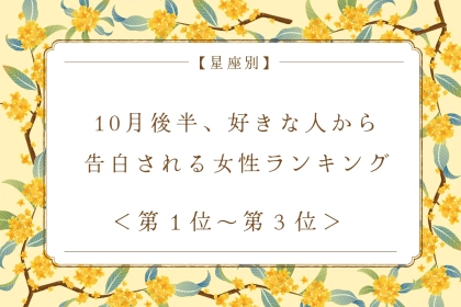 【星座別】10月後半、好きな人から告白される女性ランキング＜第１位～第３位＞