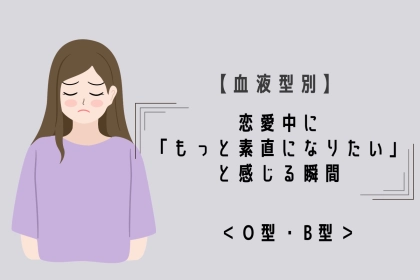 【血液型別】恋愛中に「もっと素直になりたい」と感じる瞬間＜O型・B型＞
