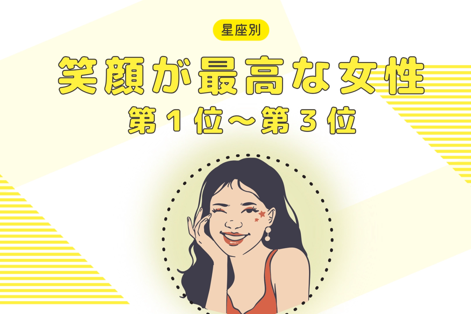 【星座別】もしかして、最大の武器かも？笑顔が上手な女性ランキング＜第１位～第３位＞