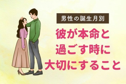 【男性の誕生月別】君に本気だよ...！彼が本命と過ごすときに大切にすること＜１月〜６月＞