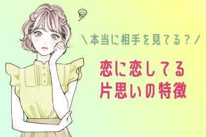 ホントに相手のことを見てる？「恋に恋してる片思い」の特徴