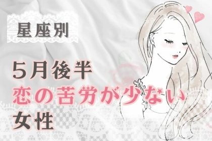 【星座別】順調そのもの！５月後半、恋の苦労が少ない女性ランキング＜第４位～第６位＞