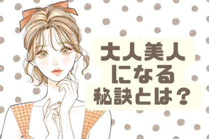 大人美人の秘訣！心がけたい３つのこと