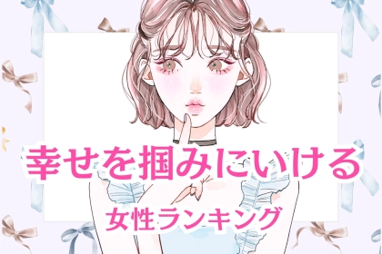 【誕生月別】自ら幸せを掴みにいける女性ランキング＜第１位～第３位＞