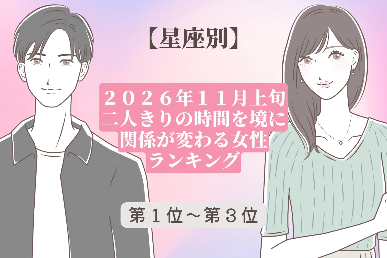 【星座別】2026年11月上旬、二人きりの時間を境に関係が変わる女性ランキング＜第１位〜第３位＞