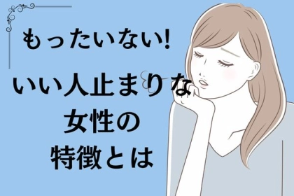 もったいない！「いい人止まりな女性の特徴」とは？