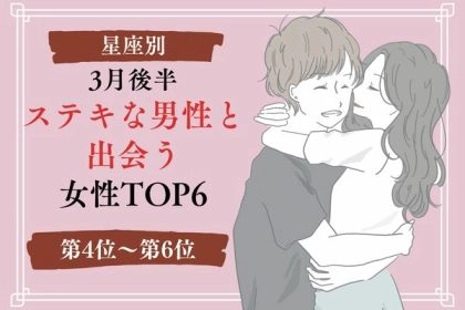 【星座別】３月後半、ステキな男性と出会う女性ランキング〈第４位～第６位〉