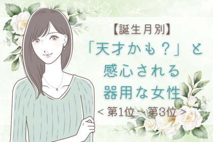 【誕生月別】「天才かも？」と感心される器用な女性ランキング＜第１位～第３位＞