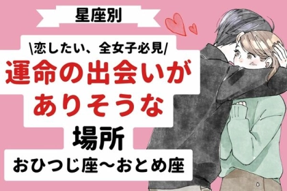 【星座別】４月後半、運命の出会いがありそうな場所＜おひつじ座〜おとめ座＞