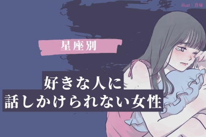 【星座別】「意識しすぎて、恥ずかしい…」好きな人に話しかけられない女性ランキング＜第１位～第３位＞
