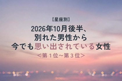 【星座別】2026年10月後半、元彼から連絡や再会の兆しがある女性ランキング＜第１位～第３位＞