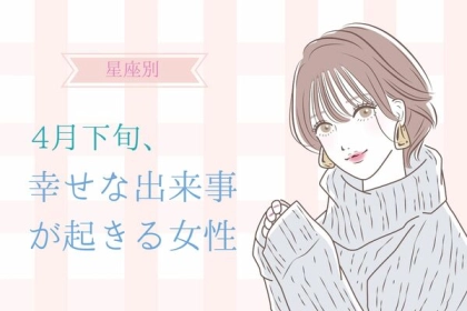 【星座別】４月下旬、幸せな出来事が起きる女性ランキング〈第４位～第６位〉
