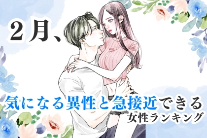 【誕生月】２月、気になる異性と急接近できる女性ランキング＜最下位～第１０位＞