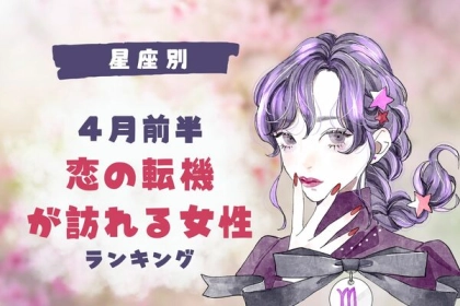 【星座別】恋の行方は？４月前半、「恋の転機が訪れる女性」〈第４位～第６位〉