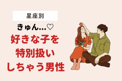 【星座別】好きな女性を特別扱いしちゃう男性ランキング＜第１位〜第３位＞