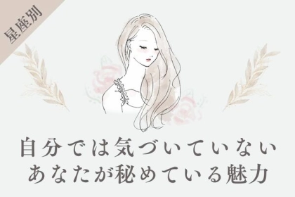 【星座別】まだ気づいてない？あなたが秘めている魅力＜おひつじ座～おとめ座＞