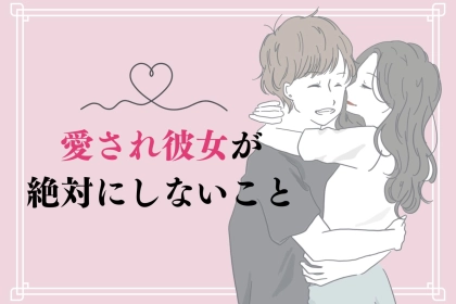 【警告】知らないと損するかも。「愛され彼女」が絶対にしない行動