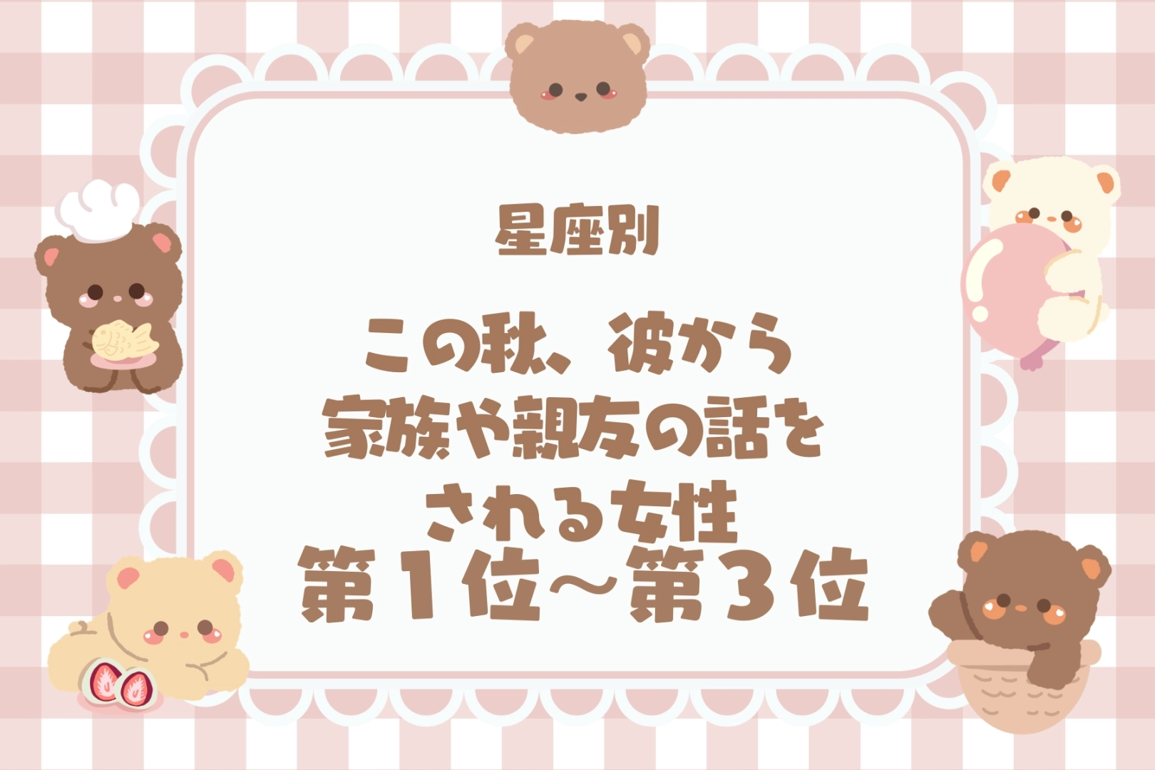 【星座別】この秋、彼から家族や親友の話をされる女性ランキング＜第１位〜第３位＞